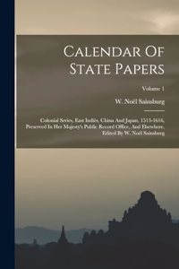 Calendar Of State Papers: Colonial Series, East Indiès, China And Japan, 1513-1616, Preserved In Her Majesty's Public Record Office, And Elsewhere. Edited By W. Noël Sainsbur