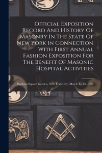 Official Exposition Record And History Of Masonry In The State Of New York In Connection With First Annual Fashion Exposition For The Benefit Of Masonic Hospital Activities