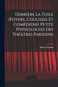 Derrière la toile (foyers, coulisses et comédiens) Petite physiologies des théatres parisiens