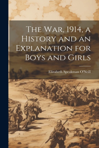 The war, 1914, a History and an Explanation for Boys and Girls