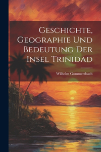 Geschichte, Geographie und Bedeutung der Insel Trinidad