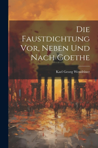 Die Faustdichtung vor, Neben und Nach Goethe