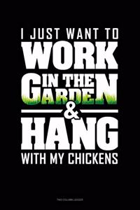 I Just Want To Work In The Garden & Hang With My Chickens