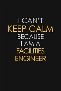 I Can't Keep Calm Because I Am A Facilities Engineer