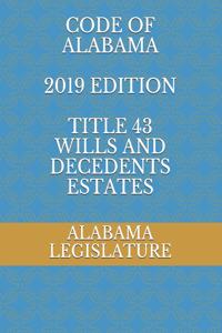 Code of Alabama 2019 Edition Title 43 Wills and Decedents Estates