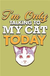 I'M Only Talking To My Cat Today