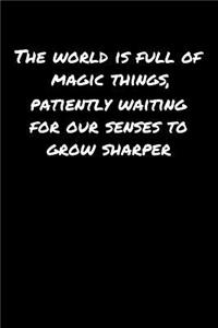 The World Is Full Of Magic Things Patiently Waiting For Our Senses To Grow Sharper