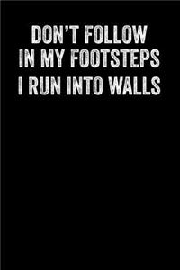 Don't Follow In My Footstep I Run Into Walls