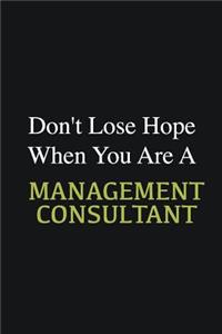 Don't lose hope when you are a Management consultant