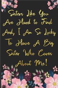 sisters like you are hard to find, and I am so lucky to have a big sister who cares about me !