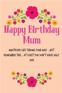 Happy Birthday Mum, Whatever Life Throws You Way