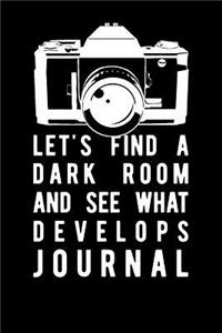 Lets Find a Dark Room and See What Develops Journal