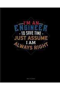 I'm an Engineer to Save Time Just Assume I'm Always Right