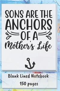 Sons Are Anchors of a Mothers Life Blank Lined Notebook 150 Pages