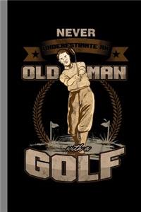 Never Underestimate An Old Man With A Golf