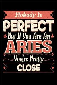 Nobody Is Perfect But If You Are A Aries You're Pretty Close
