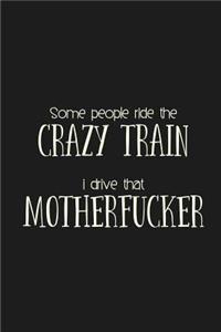 Some people ride the Crazy Train. I drive that Motherfucker.
