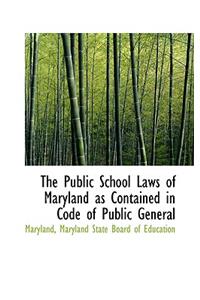 The Public School Laws of Maryland as Contained in Code of Public General