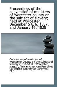 Proceedings of the Convention of Ministers of Worcester County on the Subject of Slavery; Held at Wo