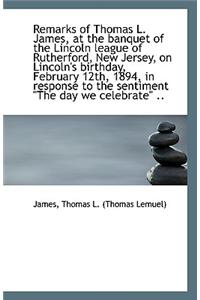 Remarks of Thomas L. James, at the Banquet of the Lincoln League of Rutherford, New Jersey, on Linco