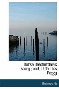 Nurse Heatherdale's Story; And, Little Miss Peggy