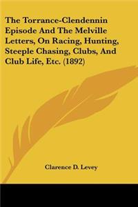 The Torrance-Clendennin Episode And The Melville Letters, On Racing, Hunting, Steeple Chasing, Clubs, And Club Life, Etc. (1892)