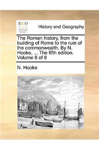 The Roman History, from the Building of Rome to the Ruin of the Commonwealth. by N. Hooke, ... the Fifth Edition. Volume 8 of 8
