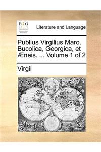 Publius Virgilius Maro. Bucolica, Georgica, Et Aeneis. ... Volume 1 of 2