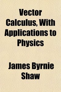 Vector Calculus, with Applications to Physics