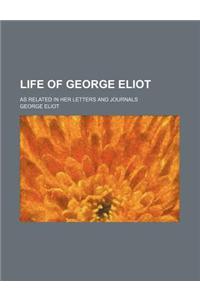 Life of George Eliot; As Related in Her Letters and Journals