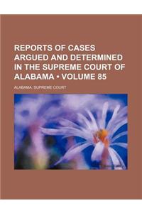 Reports of Cases Argued and Determined in the Supreme Court of Alabama (Volume 85)