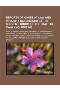 Reports of Cases at Law and in Equity Determined by the Supreme Court of the State of Iowa (Volume 146)