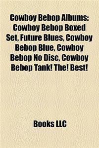 Cowboy Bebop Albums: Cowboy Bebop Boxed Set, Future Blues, Cowboy Bebop Blue, Cowboy Bebop No Disc, Cowboy Bebop Tank! The! Best!