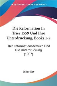 Die Reformation In Trier 1559 Und Ihre Unterdruckung, Books 1-2