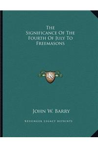 The Significance of the Fourth of July to Freemasons