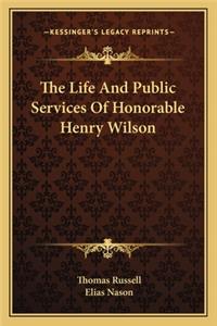 Life and Public Services of Honorable Henry Wilson