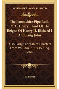 The Lancashire Pipe Rolls of 31 Henry I and of the Reigns of Henry II, Richard I and King John