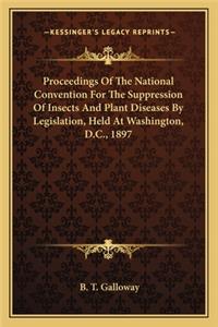 Proceedings of the National Convention for the Suppression of Insects and Plant Diseases by Legislation, Held at Washington, D.C., 1897