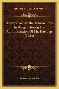 A Narrative Of The Transactions In Bengal During The Administration Of Mr. Hastings (1784)