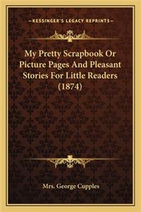 My Pretty Scrapbook Or Picture Pages And Pleasant Stories For Little Readers (1874)