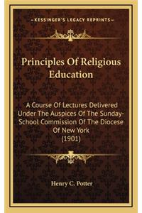 Principles of Religious Education: A Course of Lectures Delivered Under the Auspices of the Sunday-School Commission of the Diocese of New York (1901)