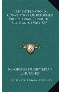 First International Convention of Reformed Presbyterian Churches, Scotland, 1896 (1896)