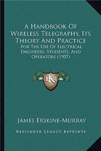 A Handbook of Wireless Telegraphy, Its Theory and Practice