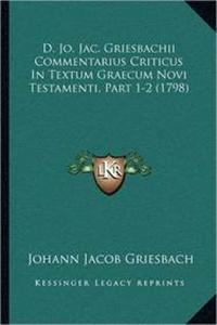 D. Jo. Jac. Griesbachii Commentarius Criticus In Textum Graecum Novi Testamenti, Part 1-2 (1798)