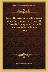 Ensayo Historico De La Vida Literaria Del Maestro Fray Jose De La Canal, De La Orden De San Agustin, Director De La Academia De La Historia (1850)