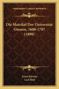 Die Matrikel Der Universitat Giessen, 1608-1707 (1898)