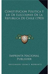 Constitucion Politica y Lei de Elecciones de La Republica de Chile (1903)