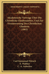 Akademische Vortrage Uber Die Christliche Glaubenslehre, Und Zur Verautwortung Des Christlichen Glaubens (1862)