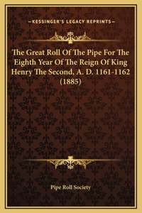 The Great Roll Of The Pipe For The Eighth Year Of The Reign Of King Henry The Second, A. D. 1161-1162 (1885)