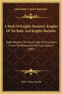 A Book Of Knights Banneret, Knights Of The Bath, And Knights Bachelor